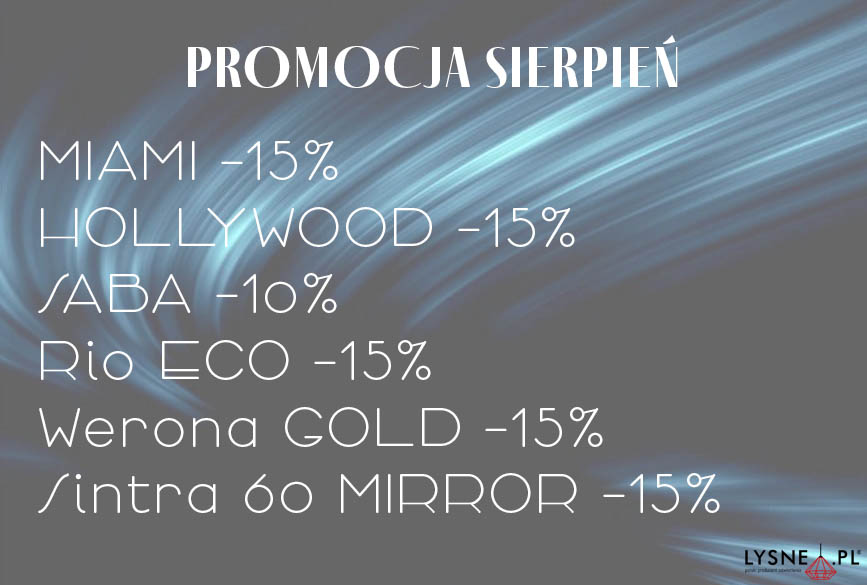 Sierpniowa promocja Lysne. Do - 15% taniej Dotyczy lamp Miami, Hollywood, Saba, Rio Eco, Werona Gold i Sitra 60 Mirror